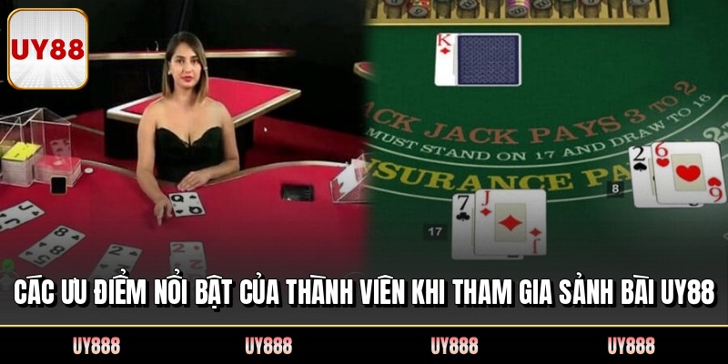Các ưu điểm nổi bật của thành viên khi tham gia sảnh bài UY88