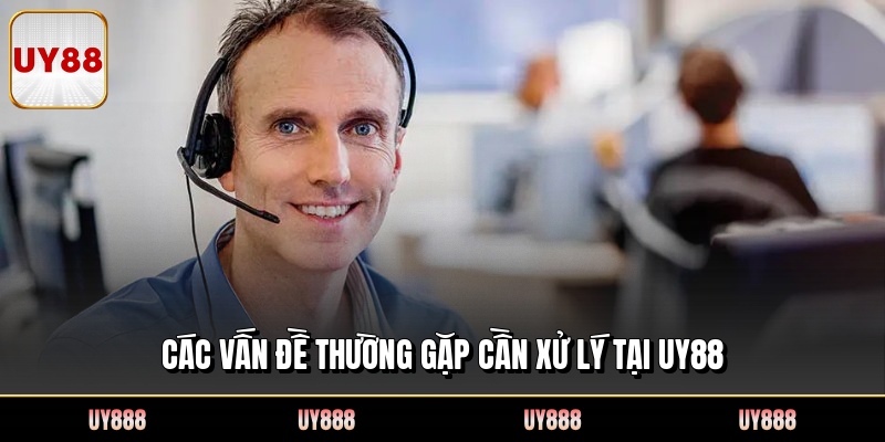 Các vấn đề thường gặp cần xử lý tại UY88