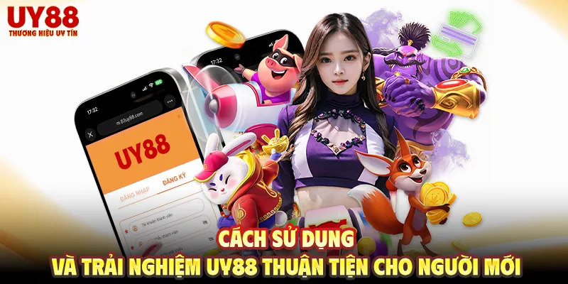 Cách sử dụng và trải nghiệm UY88 thuận tiện cho người mới