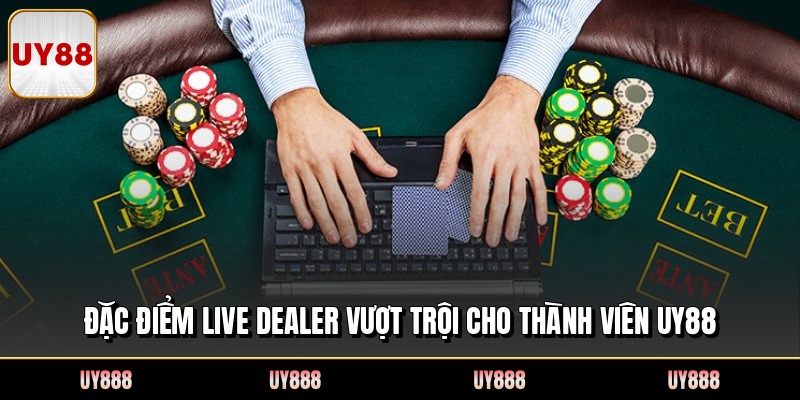 Đặc điểm live dealer vượt trội cho thành viên UY88
