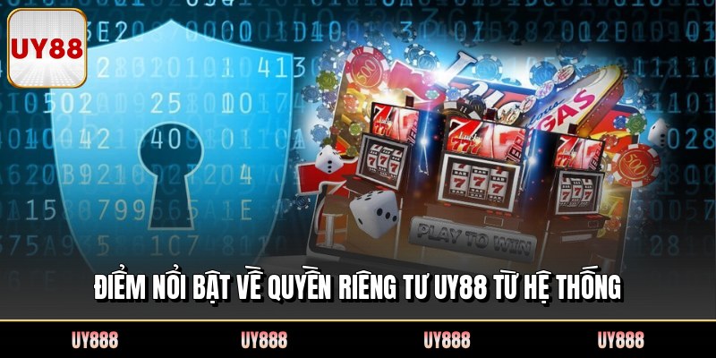 Điểm nổi bật về quyền riêng tư UY88 từ hệ thống
