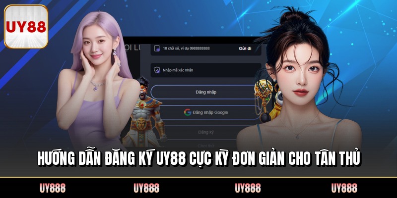 Hướng dẫn đăng ký UY88 cực kỳ đơn giản cho tân thủ