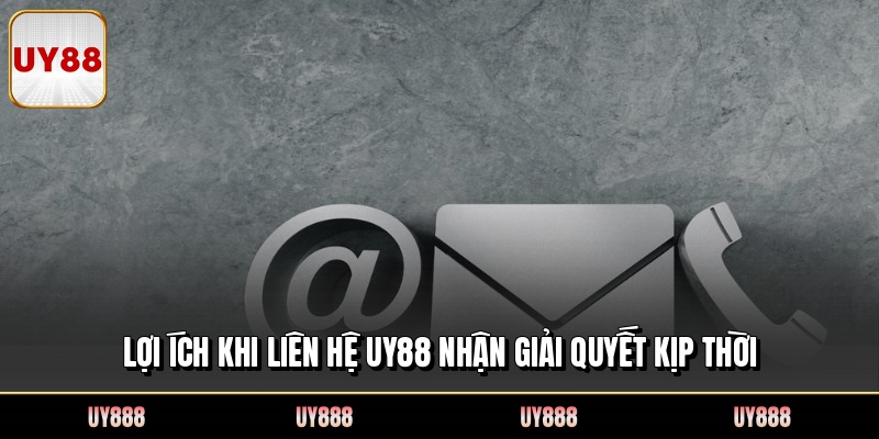 Lợi ích khi liên hệ UY88 nhận giải quyết kịp thời