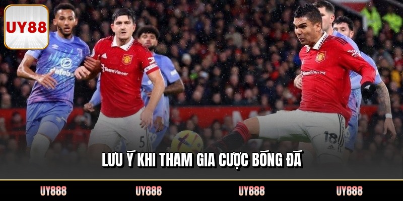 Lưu ý khi tham gia cược bóng đá