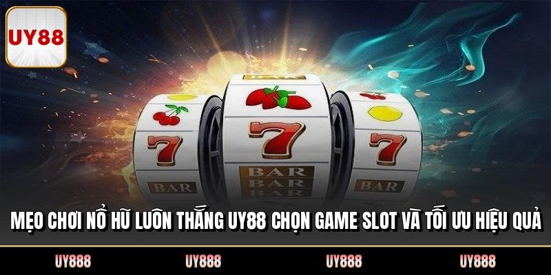 Mẹo Chơi Nổ Hũ Luôn Thắng UY88 Chọn Game Slot Và Tối Ưu Hiệu Quả