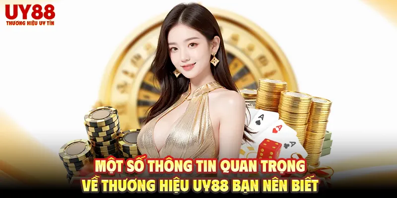 Một số thông tin quan trọng về thương hiệu UY88 bạn nên biết