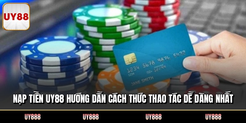 Nạp Tiền UY88 Hướng Dẫn Cách Thức Thao Tác Dễ Dàng Nhất
