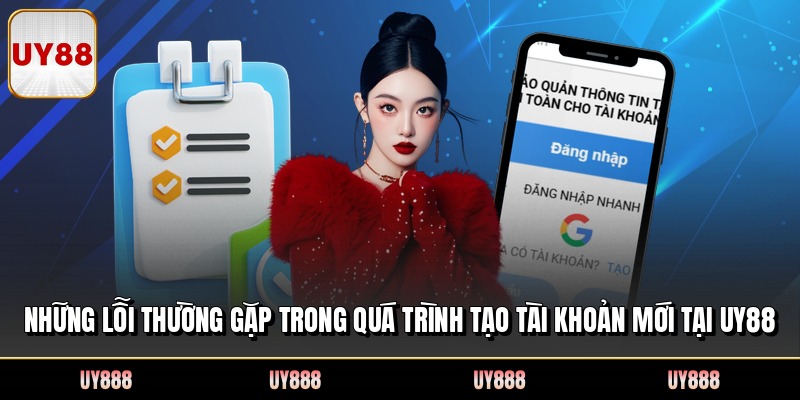 Những lỗi thường gặp trong quá trình tạo tài khoản mới tại UY88