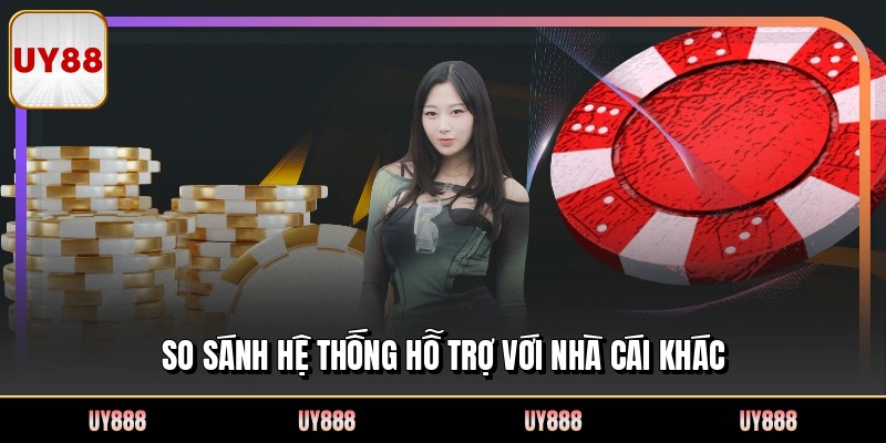 So sánh hệ thống hỗ trợ với nhà cái khác