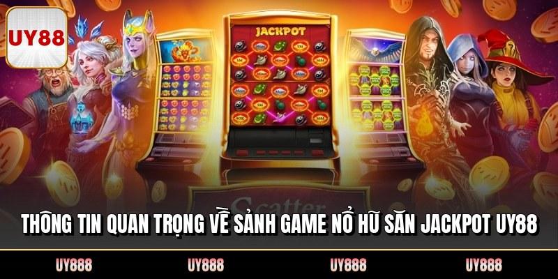 Thông tin quan trọng về sảnh game nổ hũ săn jackpot UY88