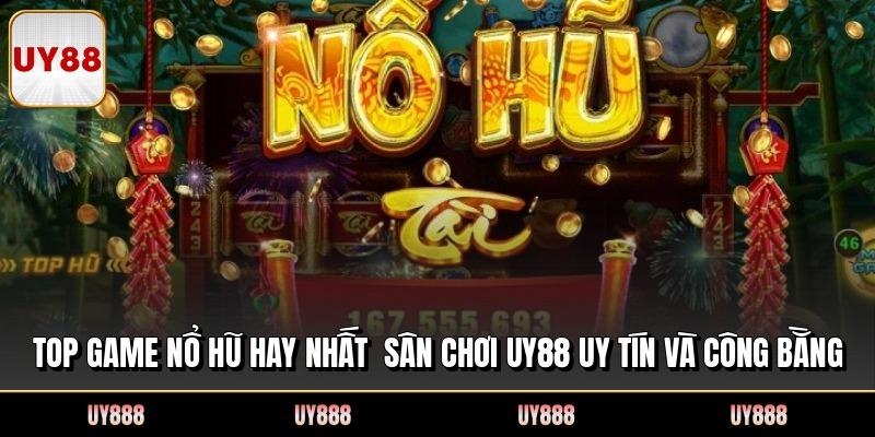 Top Game Nổ Hũ hay Nhất Sân Chơi UY88 Uy Tín Và Công Bằng