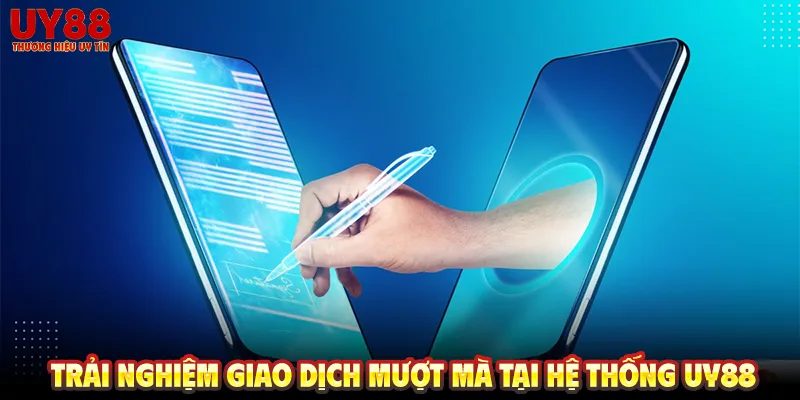 Trải nghiệm giao dịch mượt mà tại hệ thống UY88