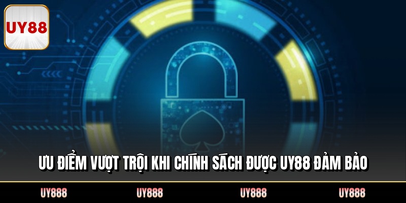 Ưu điểm vượt trội khi chính sách được UY88 đảm bảo